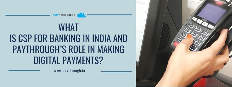 What Is CSP For Banking In India And Paythrough’s Role In Making Digital Payments